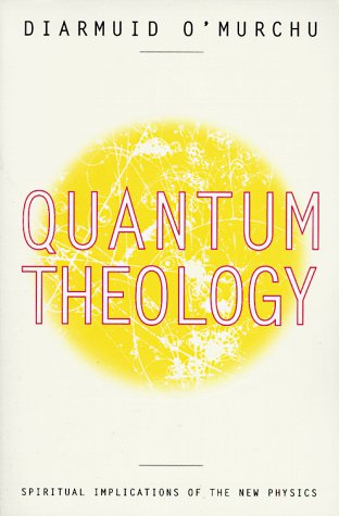 Quantum Theology: Spiritual Implications of the New Physics