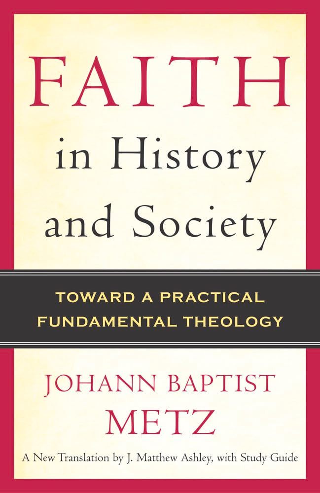 Faith in History and Society: Toward a Practical Fundamental Theology