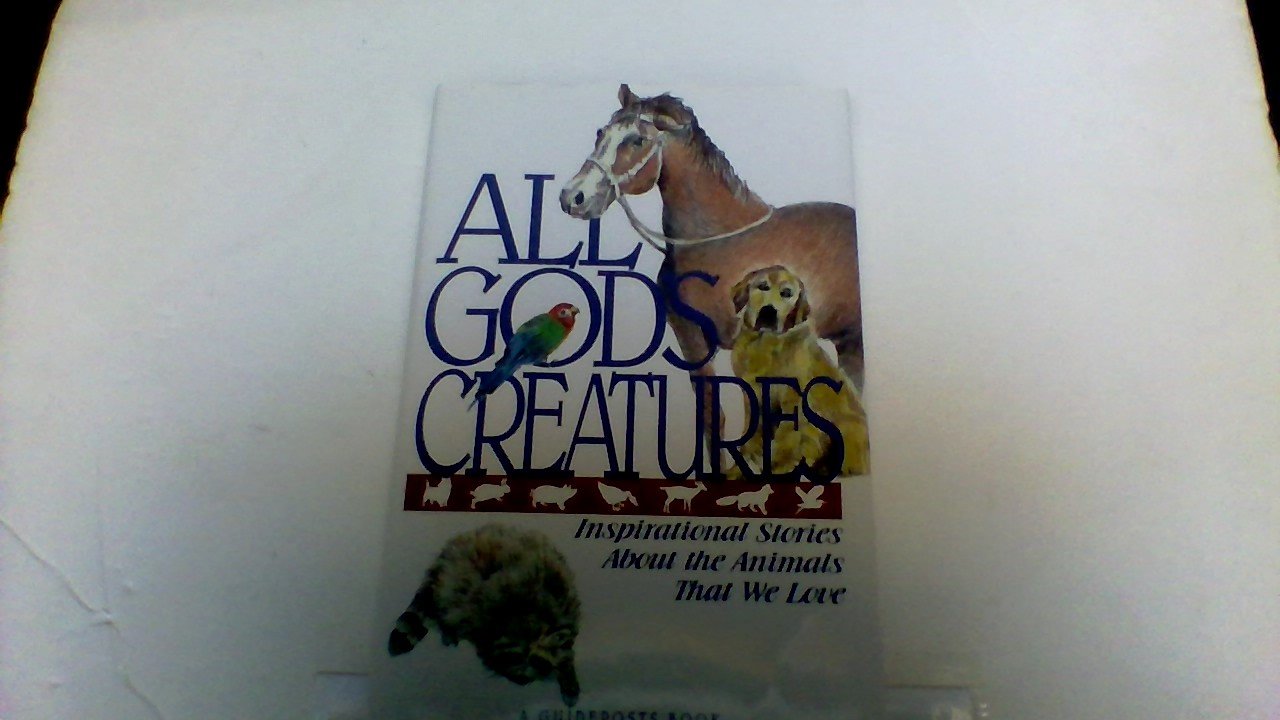 All God's Creatures: Inspirational Stories About the Animals That We Love