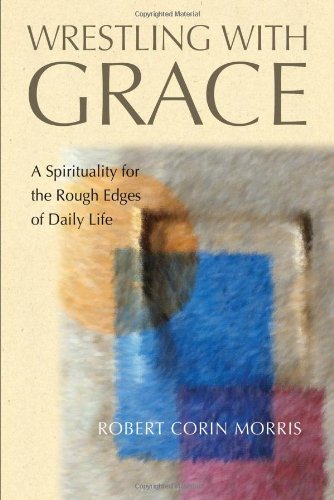 Wrestling with Grace: A Spirituality for the Rough Edges of Daily Life