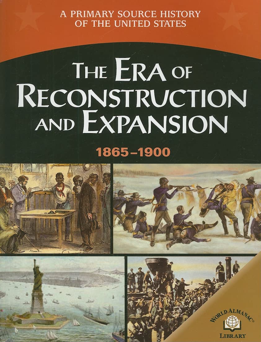 The Era of Reconstruction and Expansion 1865-1900 (A Primary Source History of the United States)