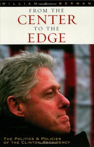 From the Center to the Edge: The Politics and Policies of the Clinton Presidency