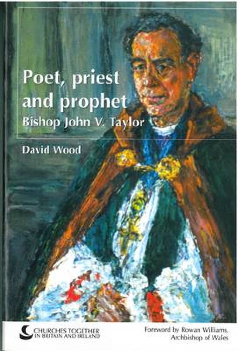 Bishop John V. Taylor: Poet, Priest and Prophet: The Life and Thought of Bishop John V. Taylor