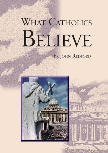 What Catholics Believe: In Twenty Lessons