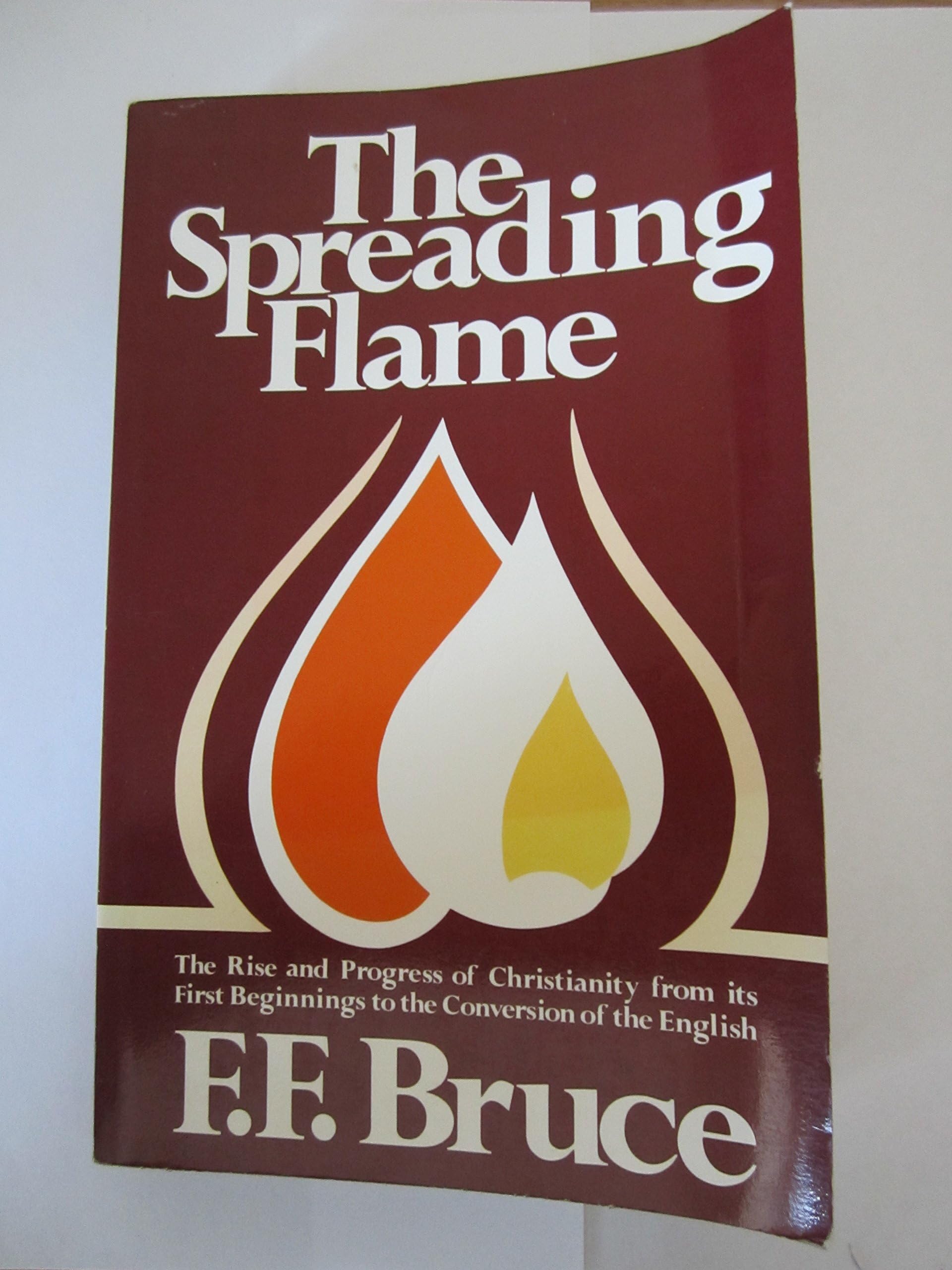 The spreading flame: the rise and progress of Christianity from its first beginnings to the conversion of the English