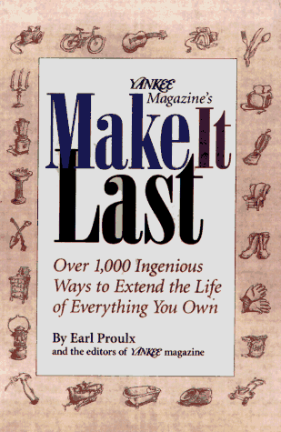 Yankee Magazine's Make It Last: Over 1,000 Ingenious Ways to Extend the Life of Everything You Own