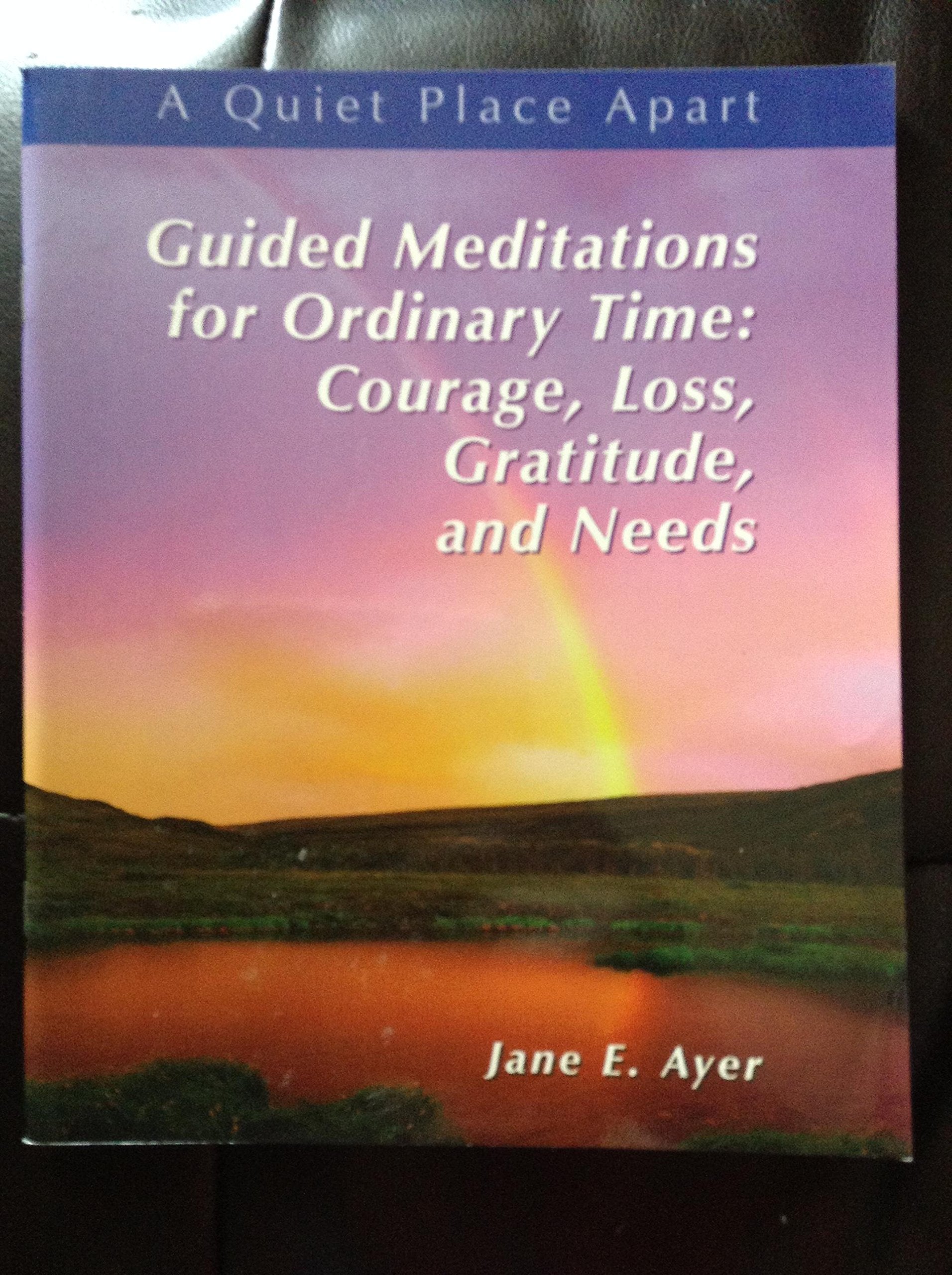 Guided Meditations for Ordinary Time: Courage, Loss, Gratitude and Needs