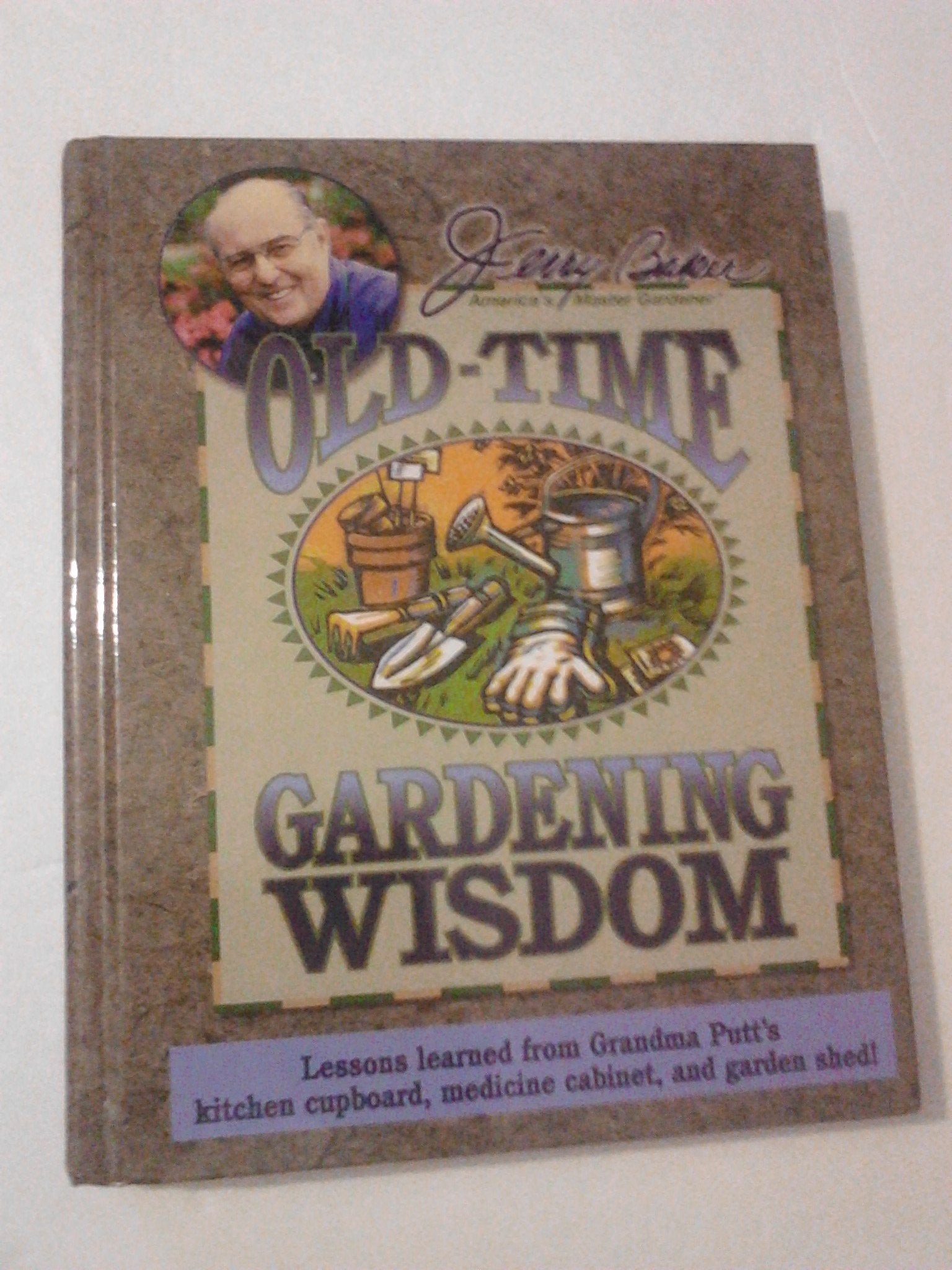 Jerry Baker's Old-Time Gardening Wisdom: Lessons Learned from Grandma Putt's Kitchen Cupboard, Medicine Cabinet, and Garden Shed! (Jerry Baker Good Gardening series)