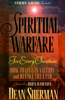 Spiritual Warfare for Every Christian: How to Live in Victory and Retake the Land (From Dean Sherman)