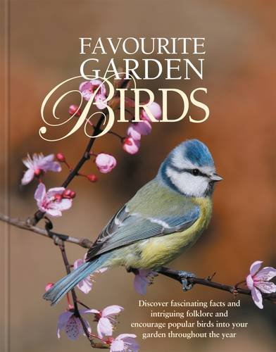 Favourite Garden Birds: Discover Fascinating Facts and Intriguing Folklore, and Encourage Birds into Your Garden Throughout the Year