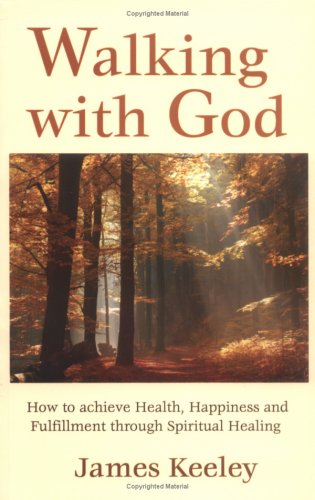 Walking With God: How To Achieve Health, Happiness and Fulfillment Through Spiritual Healing