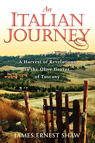 An Italian Journey: A Harvest of Revelations in the Olive Groves of Tuscany: A Pretty Girl, Seven Tuscan Farmers, and a Roberto Rossellini Film: Bella Scoperta (Italian Journeys Book 1)