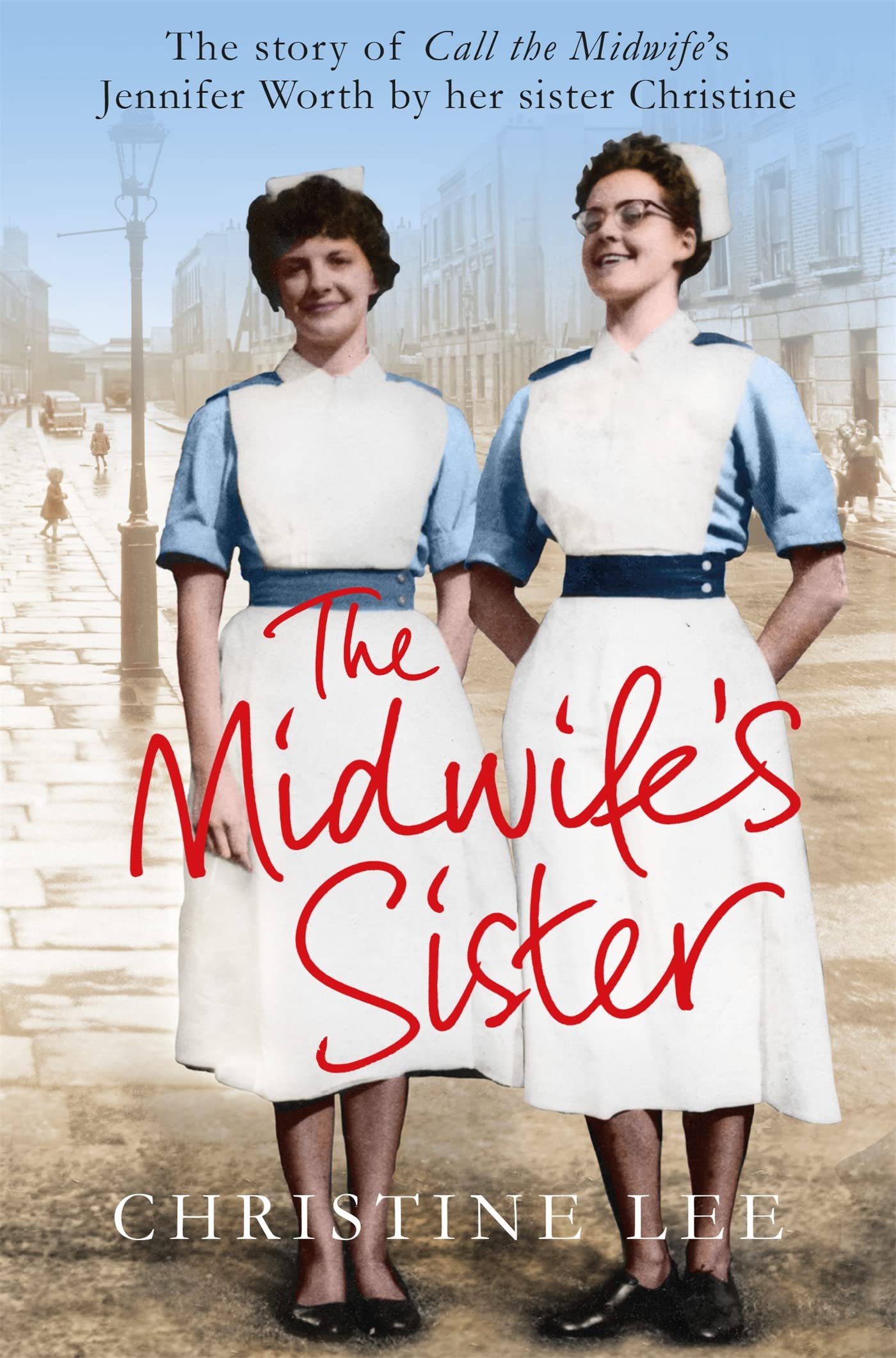 The Midwife's Sister: The Story of Call The Midwife's Jennifer Worth By Her Sister Christine