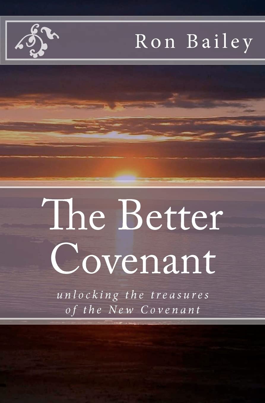 The Better Covenant: unlocking the treasures of the New Covenant