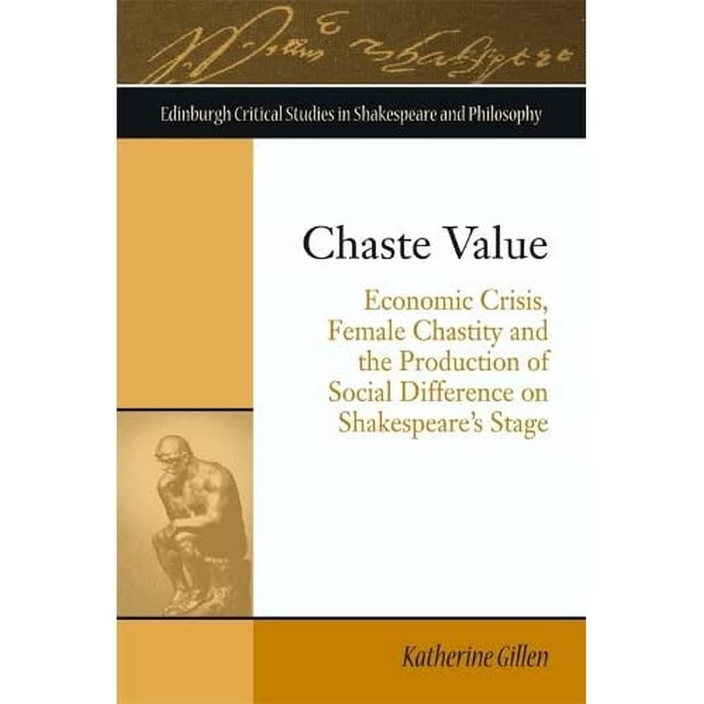 Chaste Value: Economic Crisis, Female Chastity and the Production of Social Difference on Shakespeare's Stage (Edinburgh Critical Studies in Shakespeare and Philosophy)