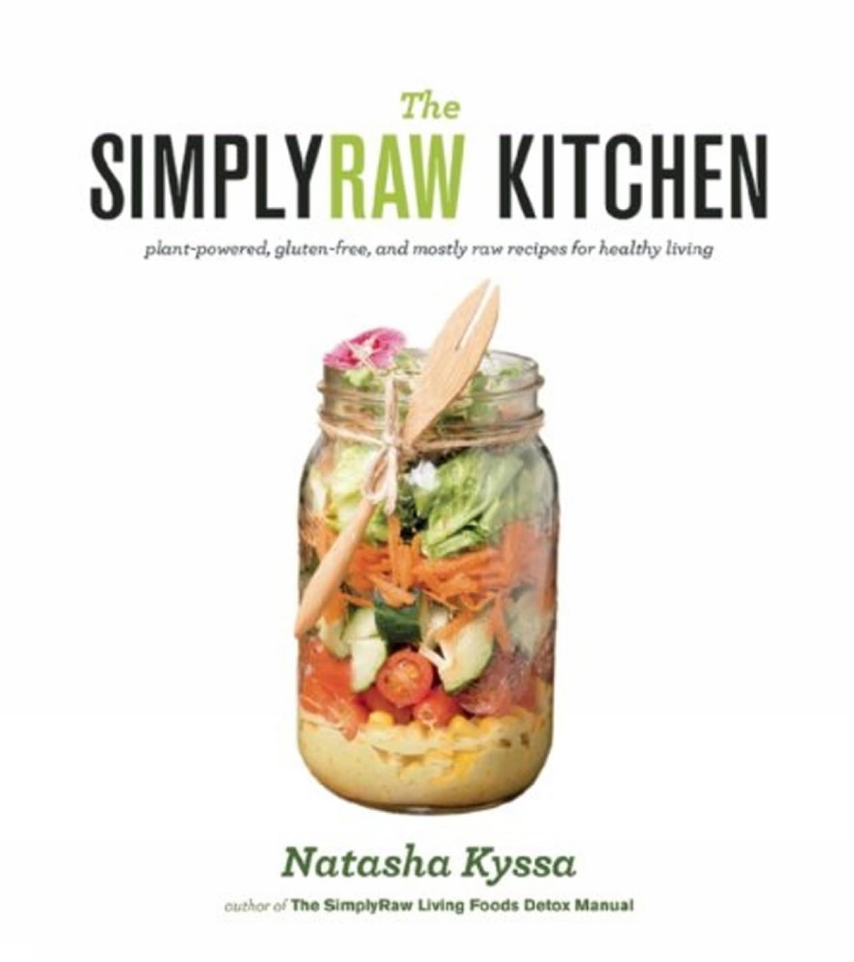 The SimplyRaw Kitchen: Plant-Powered, Gluten-Free, and Mostly Raw Recipes for Healthy Living