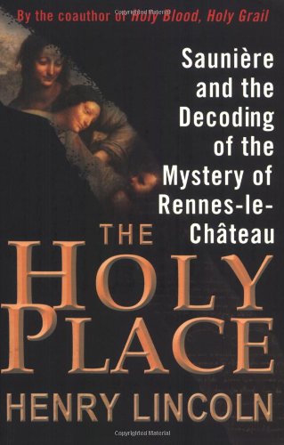 The Holy Place: Saunière and the Decoding of the Mystery of Rennes-le-Château