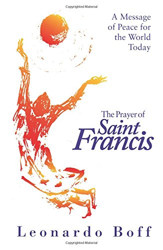 The Prayer of Saint Francis: A Message Of Peace For The World Today