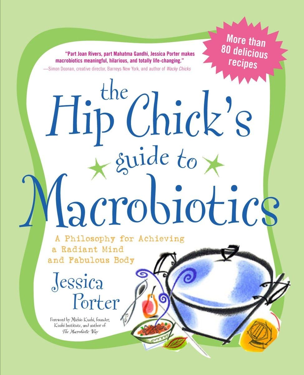 The Hip Chick's Guide to Macrobiotics: A Philosophy for achieving a Radiant Mind and a Fabulous Body