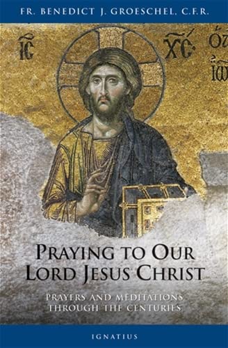 Praying to Our Lord Jesus Christ: Prayers and Meditations Through the Centuries