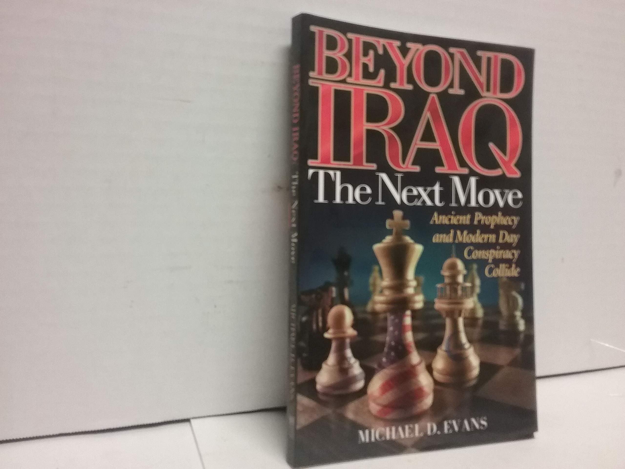 Beyond Iraq: The Next Move--Ancient Prophecy and Modern Day Conspiracy Collide