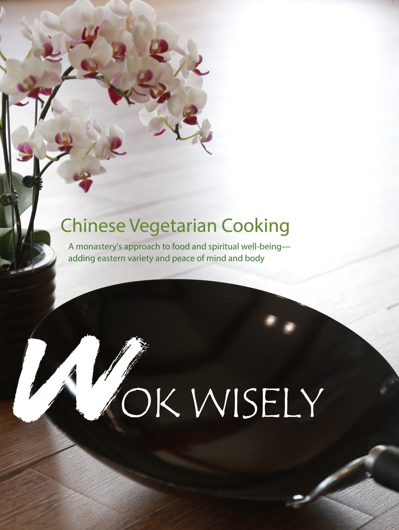 Wok Wisely: Chinese Vegetarian Cooking - A monastery's approach to food and spiritual well-being