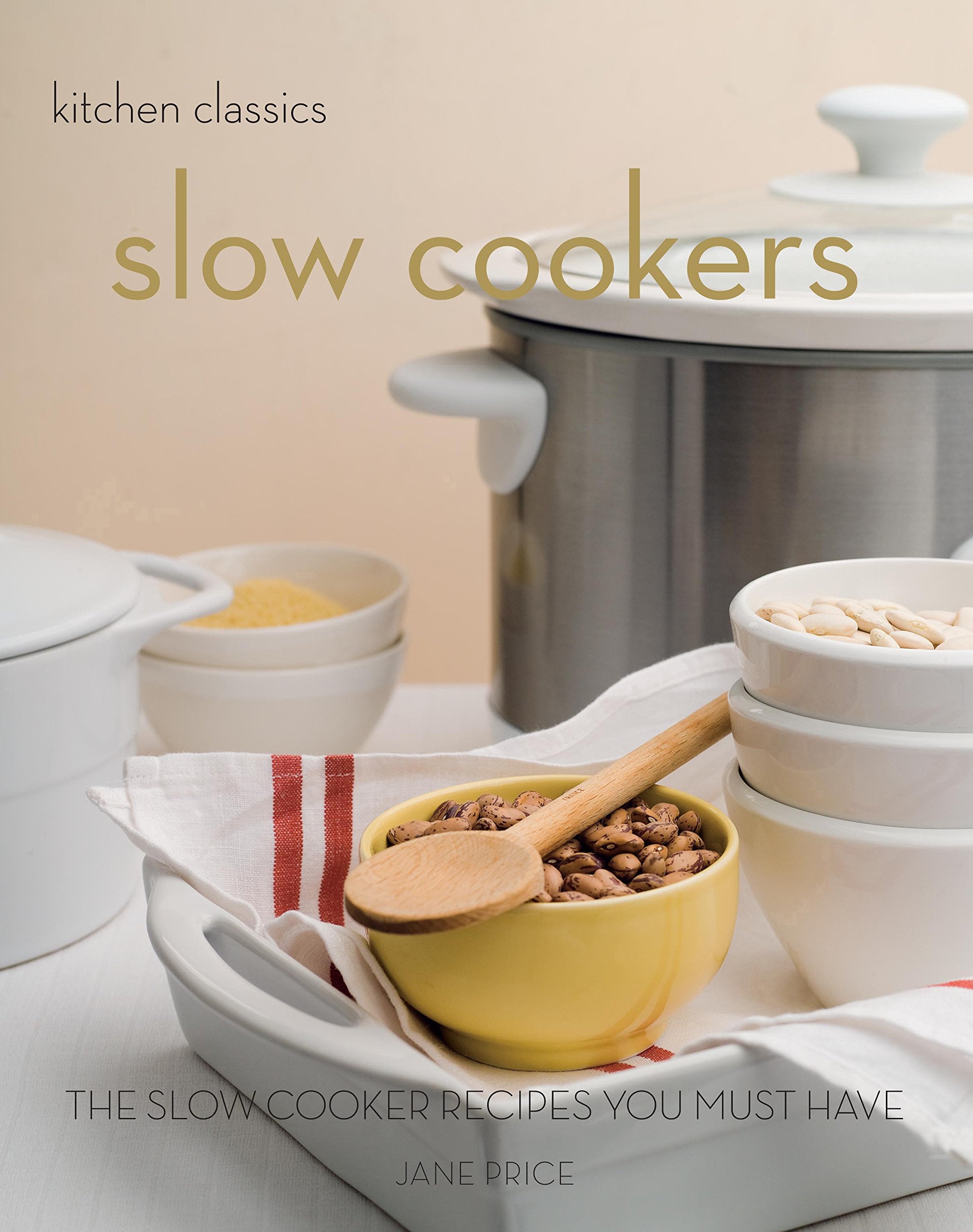 Slow Cookers: The Slow Cooker Recipes You Must Have (Kitchen Classics)