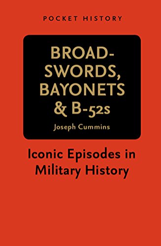 Broadswords, Bayonets & B52s: Iconic Episodes in Military History