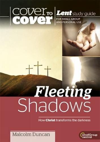 Fleeting Shadows - How Christ transforms the darkness: Cover to Cover Lent