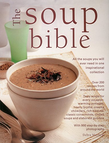 The Soup Bible: All The Soups You Will Ever Need In One Inspirational Collection: Over 200 Recipes From Around The World