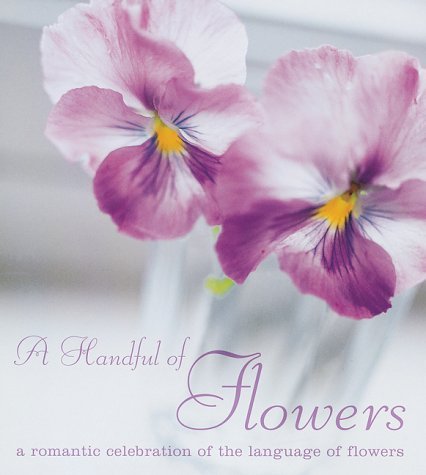 A Handful of Flowers : A Romantic Celebration of the Language of Flowers