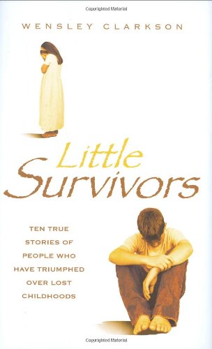 Little Survivors: Ten True Stories of People Who Have Triumphed over Lost Childhoods