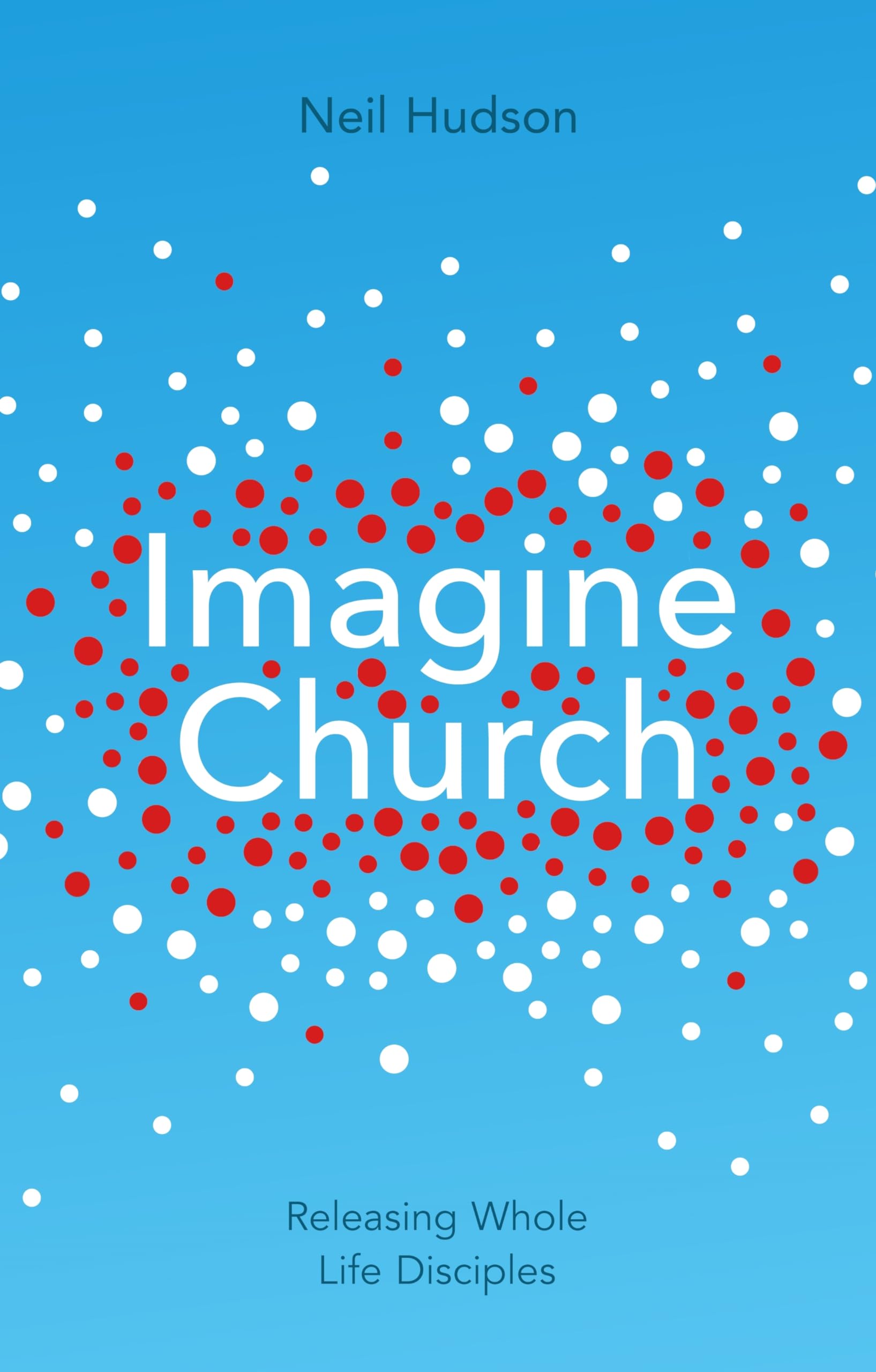 Imagine Church: Releasing Dynamic Everyday Disciples