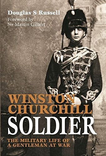 Winston Churchill: Soldier: The Military Life of a Gentleman at War