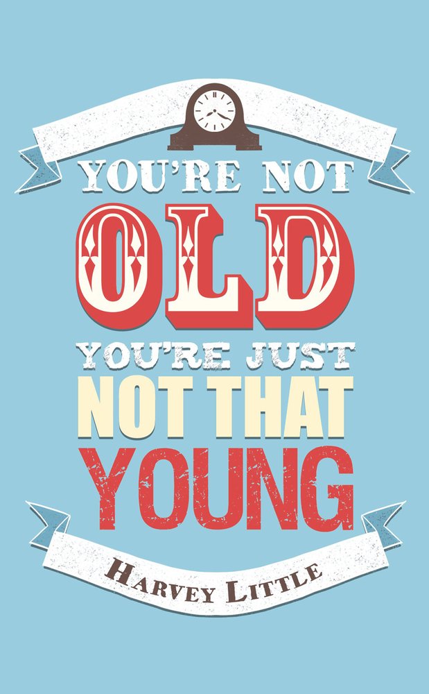 You're Not Old, You're Just Not That Young