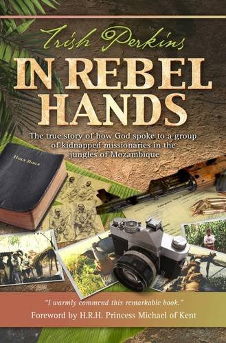 In Rebel Hands: The True Story of How God Spoke to a Group of Kidnapped Missionaries in the Jungles of Mozambique