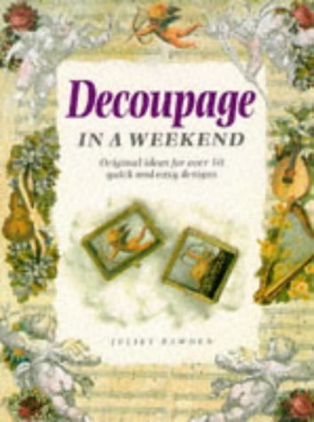 Decoupage in a Weekend: Originals Ideas for Over 50 Quick and Easy Designs (Crafts in a Weekend)