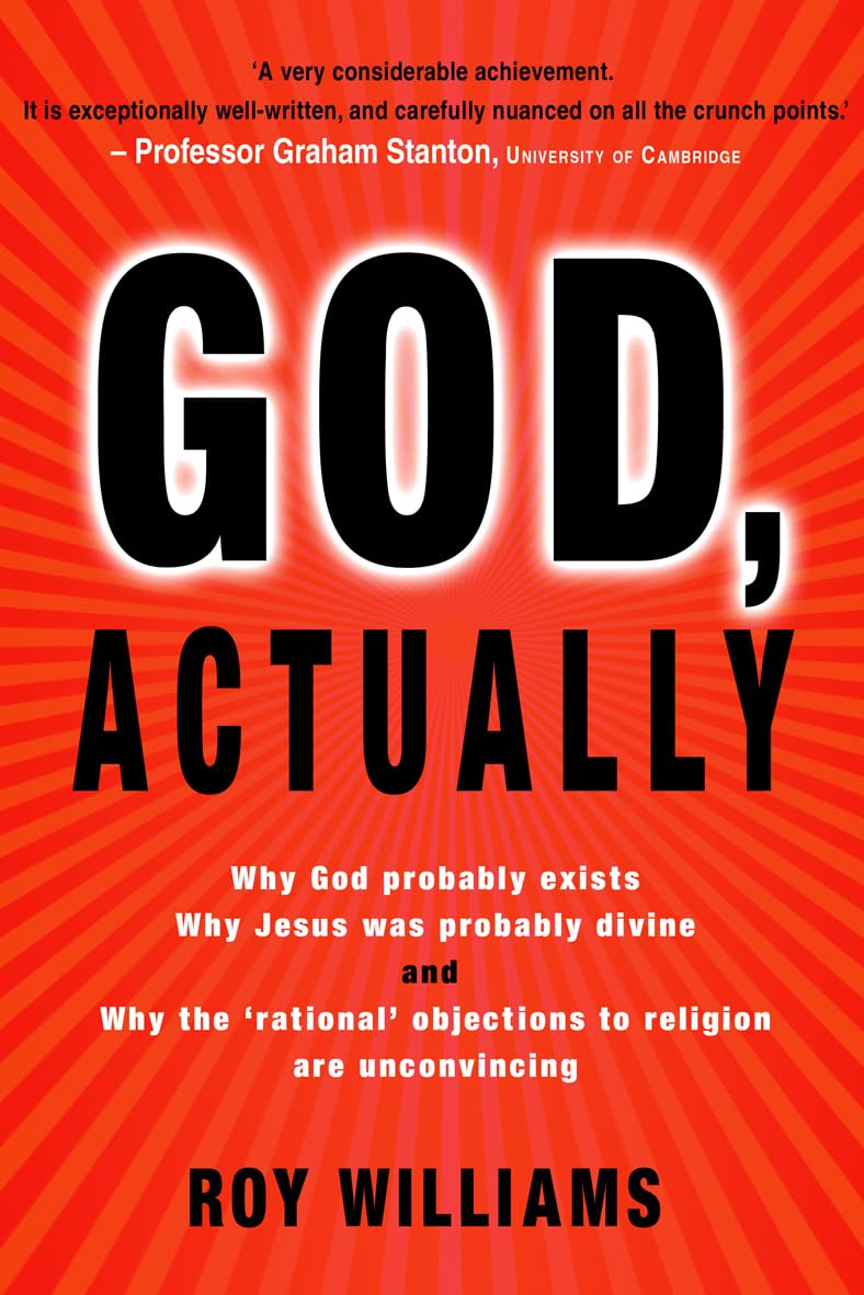 God, Actually: Why God Probably Exists, Why Jesus Was Probably Divine and Why the 'Rational' Objections to Religion are Unconvincing