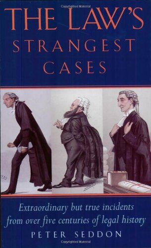 The Law's Strangest Cases: Extraordinary but True Incidents from over Five Centuries of Legal History