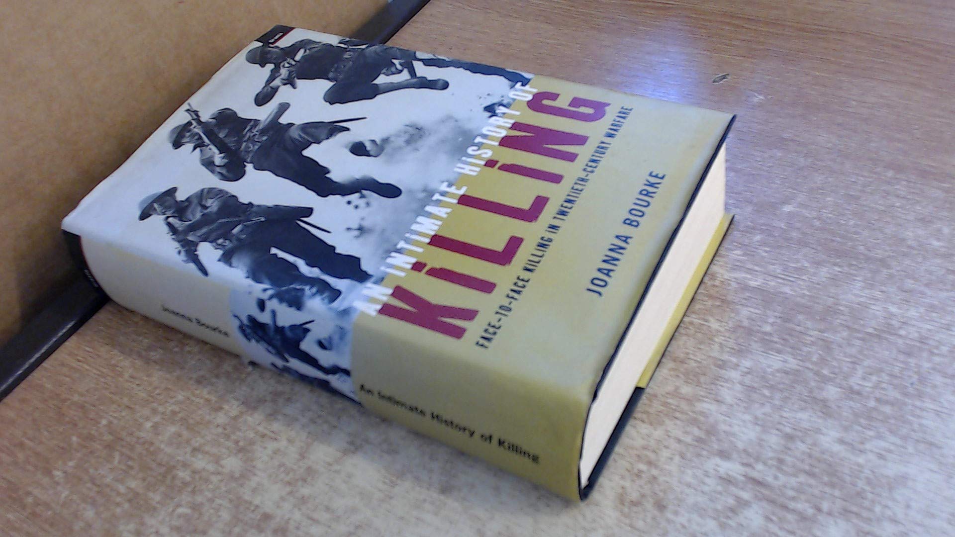 An intimate history of killing: face-to-face killing in Twentieth Century warfare