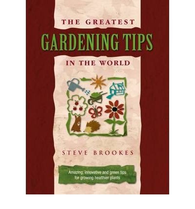 The Greatest Gardening Tips in the World (Greatest Tips in the World)