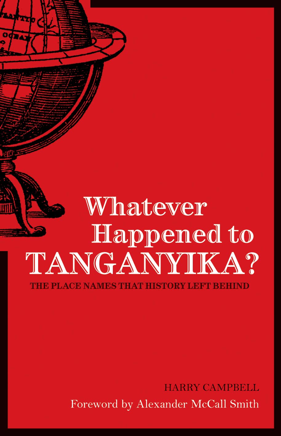 Whatever Happened to Tanganyika?: The Place Names That History Left Behind