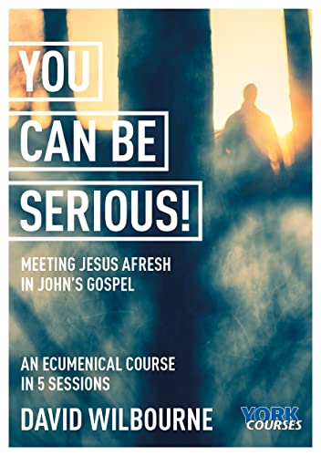 You Can Be Serious!: Meeting Jesus Afresh in John's Gospel; An Ecumenical Course in 5 Sessions (York Courses)