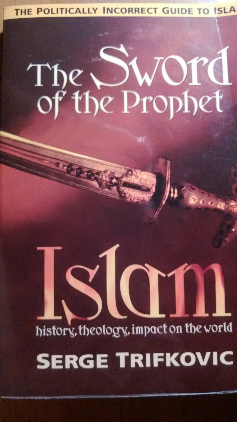 The Sword of the Prophet: Islam; History, Theology, Impact on the World