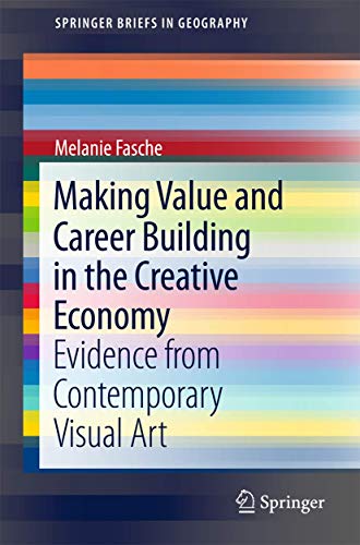 Making Value and Career Building in the Creative Economy: Evidence from Contemporary Visual Art (SpringerBriefs in Geography)