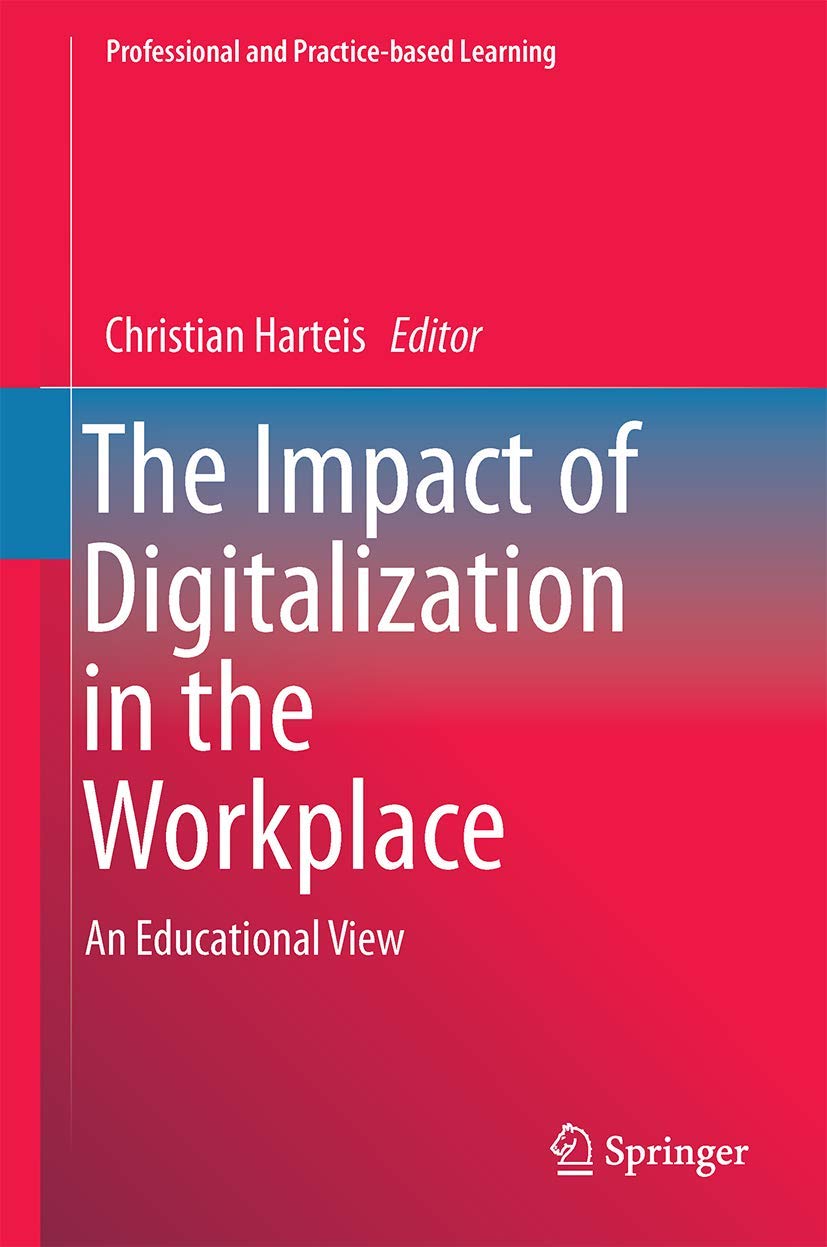 The Impact of Digitalization in the Workplace: An Educational View (Professional and Practice-based Learning, 21)