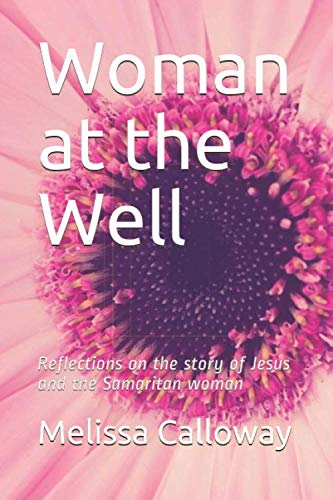 Woman at the Well: Reflections on the story of Jesus and the Samaritan woman